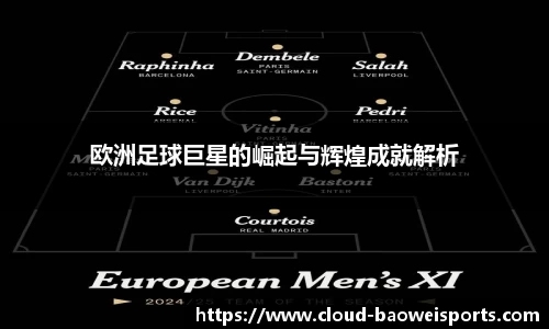 欧洲足球巨星的崛起与辉煌成就解析